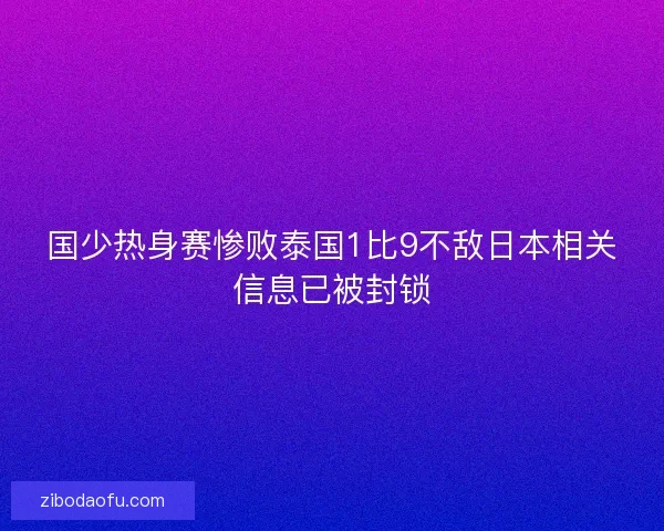 国少热身赛惨败泰国1比9不敌日本相关信息已被封锁