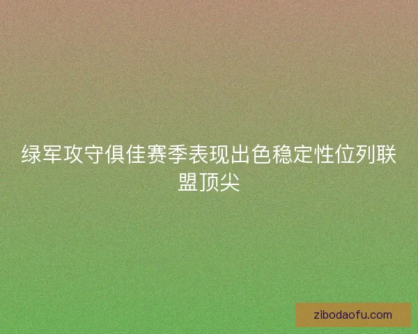绿军攻守俱佳赛季表现出色稳定性位列联盟顶尖