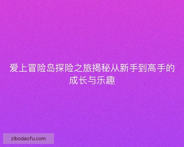 爱上冒险岛探险之旅揭秘从新手到高手的成长与乐趣