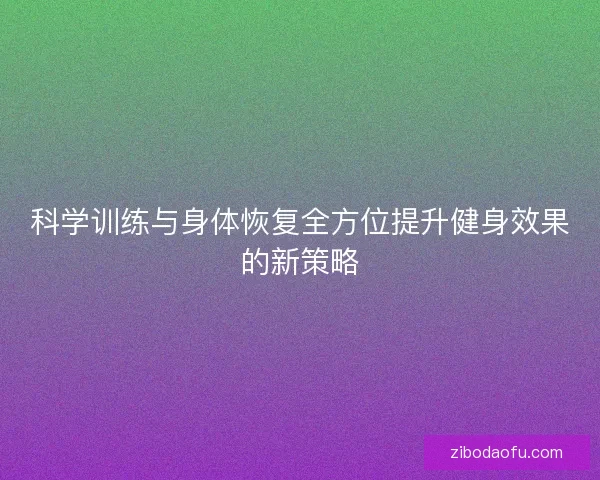 科学训练与身体恢复全方位提升健身效果的新策略