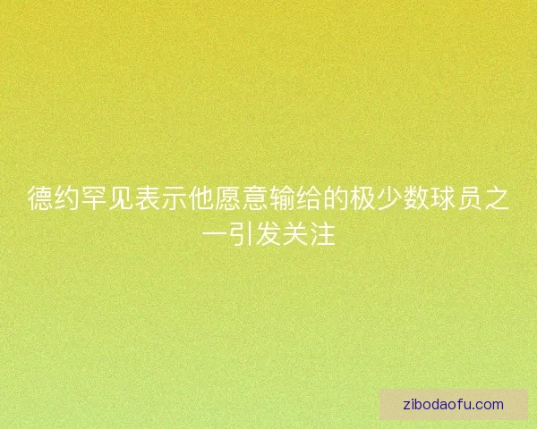 德约罕见表示他愿意输给的极少数球员之一引发关注